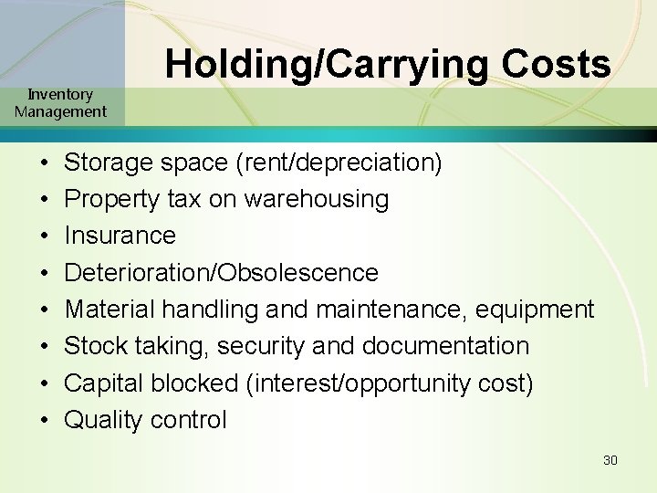 Inventory Management • • Holding/Carrying Costs Storage space (rent/depreciation) Property tax on warehousing Insurance