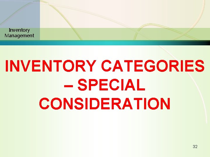 Inventory Management INVENTORY CATEGORIES – SPECIAL CONSIDERATION 32 