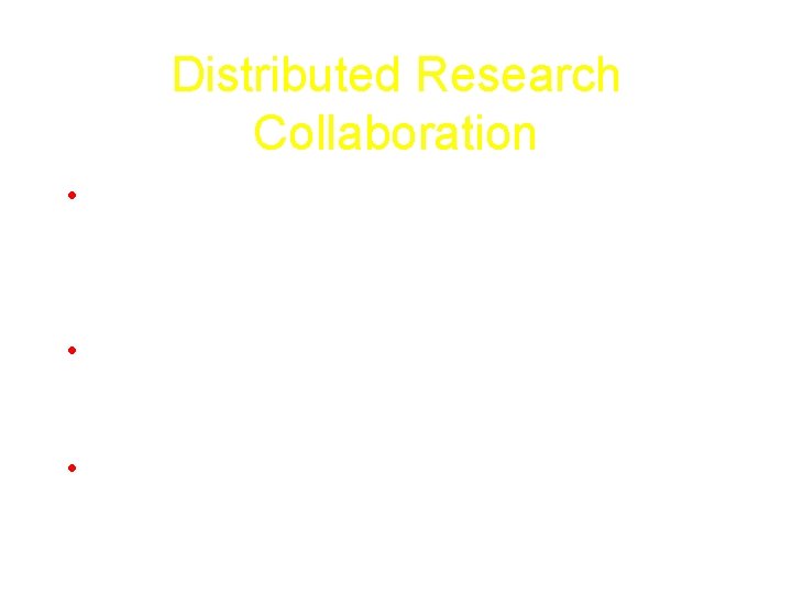 Distributed Research Collaboration • We have an interdisciplinary group on campus with 75 -100