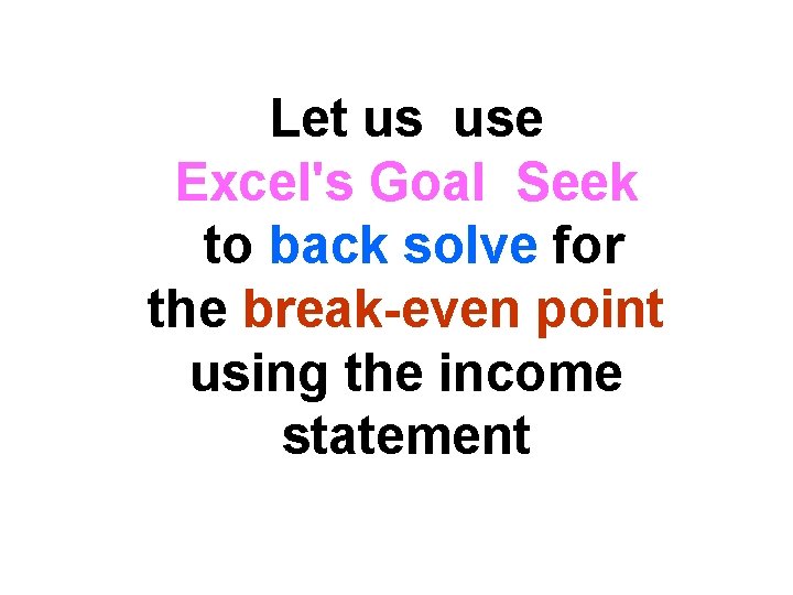 Let us use Excel's Goal Seek to back solve for the break-even point using