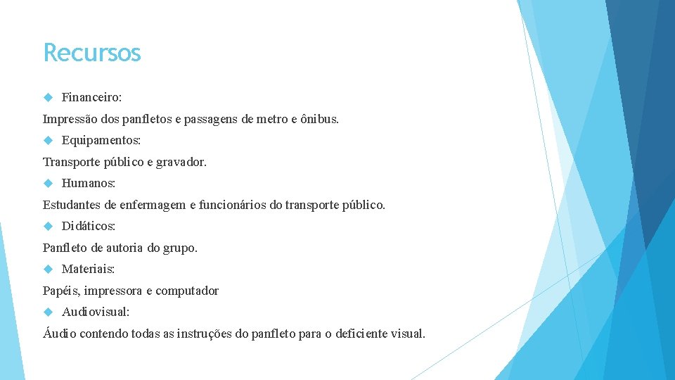Recursos Financeiro: Impressão dos panfletos e passagens de metro e ônibus. Equipamentos: Transporte público