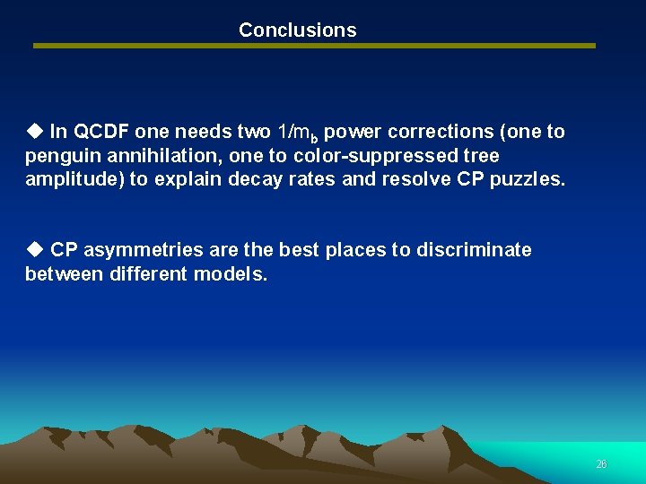 Conclusions u In QCDF one needs two 1/mb power corrections (one to penguin annihilation,