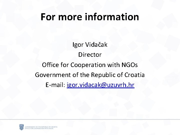 For more information Igor Vidačak Director Office for Cooperation with NGOs Government of the