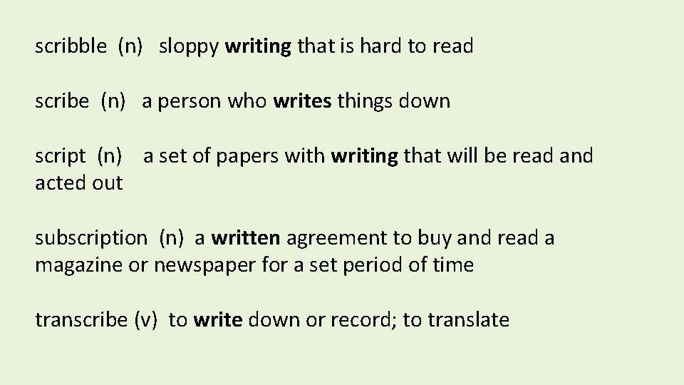 scribble (n) sloppy writing that is hard to read scribe (n) a person who
