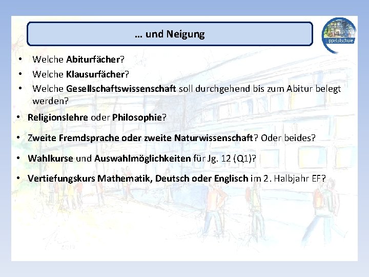 … und Neigung • Welche Abiturfächer? • Welche Klausurfächer? • Welche Gesellschaftswissenschaft soll durchgehend