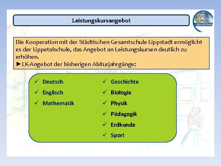 Leistungskursangebot Die Kooperation mit der Städtischen Gesamtschule Lippstadt ermöglicht es der Lippetalschule, das Angebot