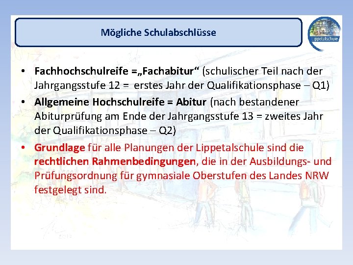 Mögliche Schulabschlüsse • Fachhochschulreife =„Fachabitur“ (schulischer Teil nach der Jahrgangsstufe 12 = erstes Jahr