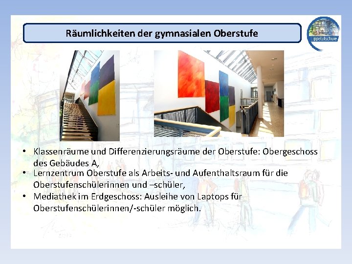 Räumlichkeiten der gymnasialen Oberstufe • Klassenräume und Differenzierungsräume der Oberstufe: Obergeschoss des Gebäudes A,