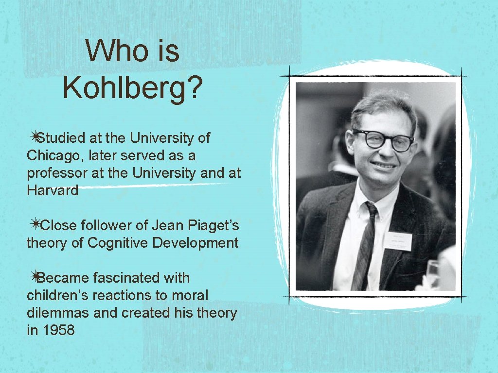 Who is Kohlberg? ✴ Studied at the University of Chicago, later served as a