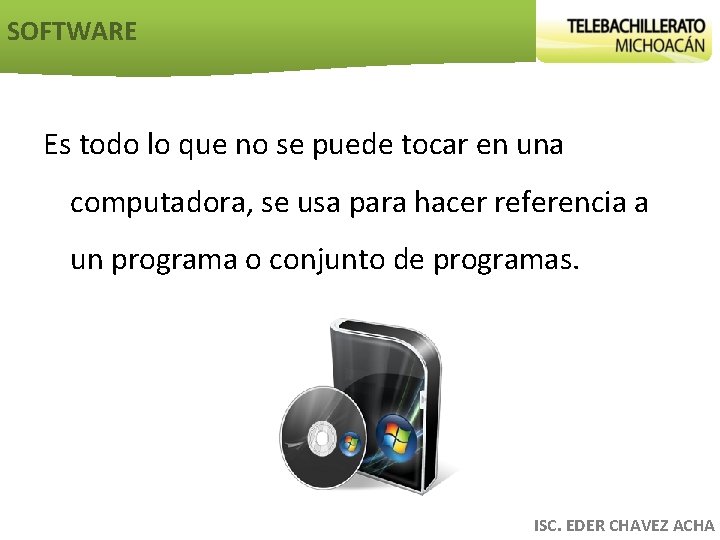 SOFTWARE Es todo lo que no se puede tocar en una computadora, se usa