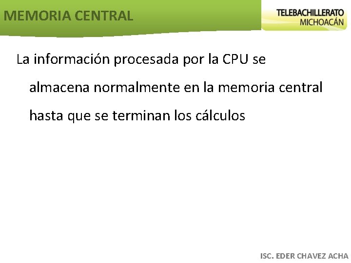 MEMORIA CENTRAL La información procesada por la CPU se almacena normalmente en la memoria