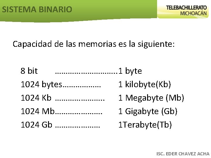SISTEMA BINARIO Capacidad de las memorias es la siguiente: 8 bit ……………. . 1