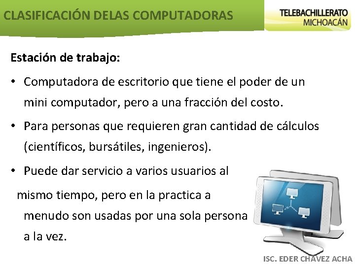 CLASIFICACIÓN DELAS COMPUTADORAS Estación de trabajo: • Computadora de escritorio que tiene el poder