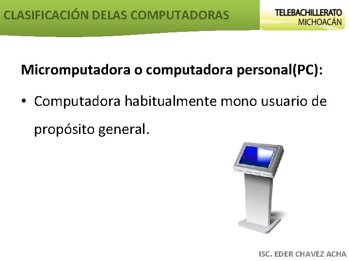 CLASIFICACIÓN DELAS COMPUTADORAS Micromputadora o computadora personal(PC): • Computadora habitualmente mono usuario de propósito