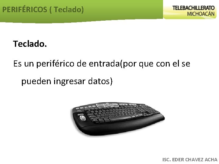 PERIFÉRICOS ( Teclado) Teclado. Es un periférico de entrada(por que con el se pueden