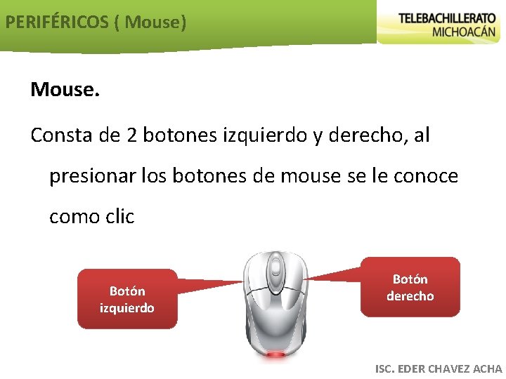 PERIFÉRICOS ( Mouse) Mouse. Consta de 2 botones izquierdo y derecho, al presionar los