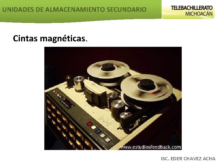 UNIDADES DE ALMACENAMIENTO SECUNDARIO Cintas magnéticas. ISC. EDER CHAVEZ ACHA 