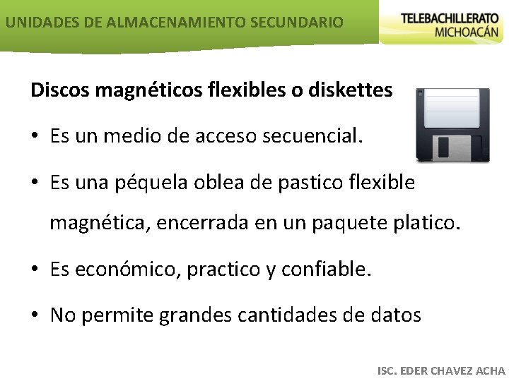 UNIDADES DE ALMACENAMIENTO SECUNDARIO Discos magnéticos flexibles o diskettes • Es un medio de