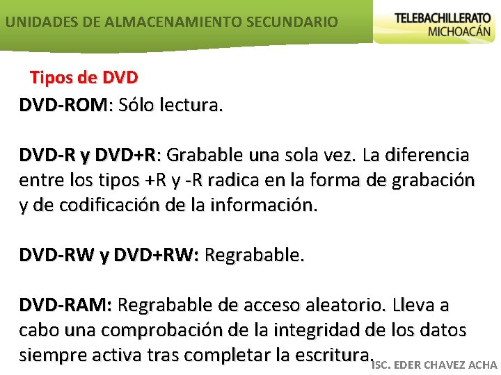 UNIDADES DE ALMACENAMIENTO SECUNDARIO Tipos de DVD-ROM: Sólo lectura. DVD-R y DVD+R: Grabable una