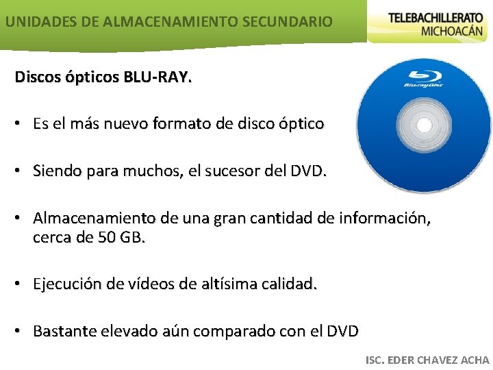 UNIDADES DE ALMACENAMIENTO SECUNDARIO Discos ópticos BLU-RAY. • Es el más nuevo formato de