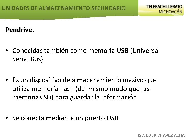 UNIDADES DE ALMACENAMIENTO SECUNDARIO Pendrive. • Conocidas también como memoria USB (Universal Serial Bus)