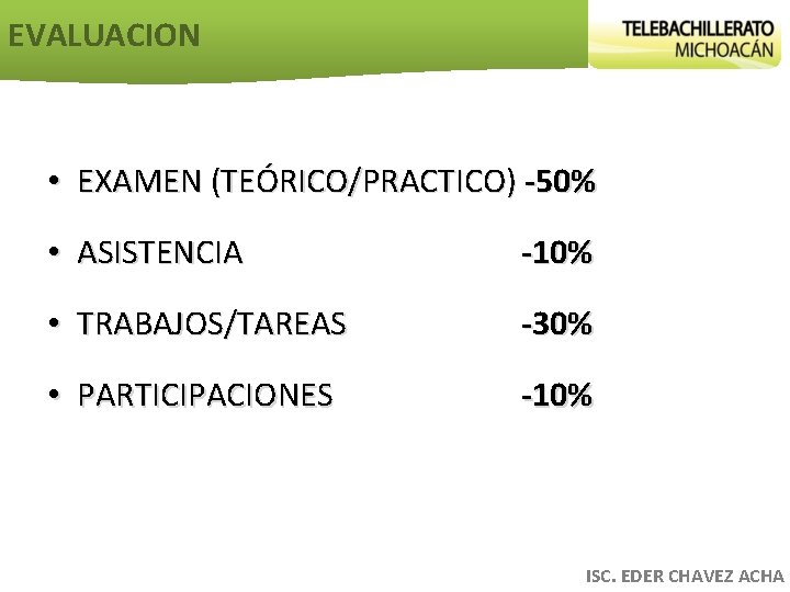 EVALUACION • EXAMEN (TEÓRICO/PRACTICO) -50% • ASISTENCIA -10% • TRABAJOS/TAREAS -30% • PARTICIPACIONES -10%