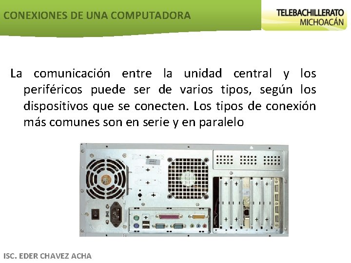 CONEXIONES DE UNA COMPUTADORA La comunicación entre la unidad central y los periféricos puede