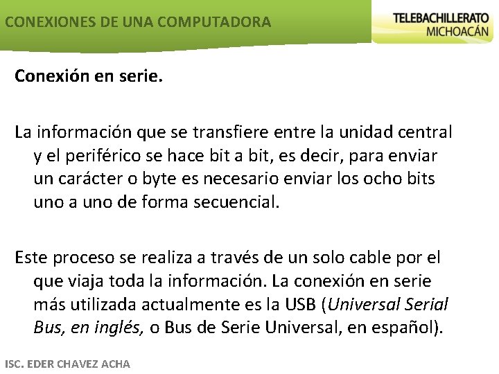 CONEXIONES DE UNA COMPUTADORA Conexión en serie. La información que se transfiere entre la