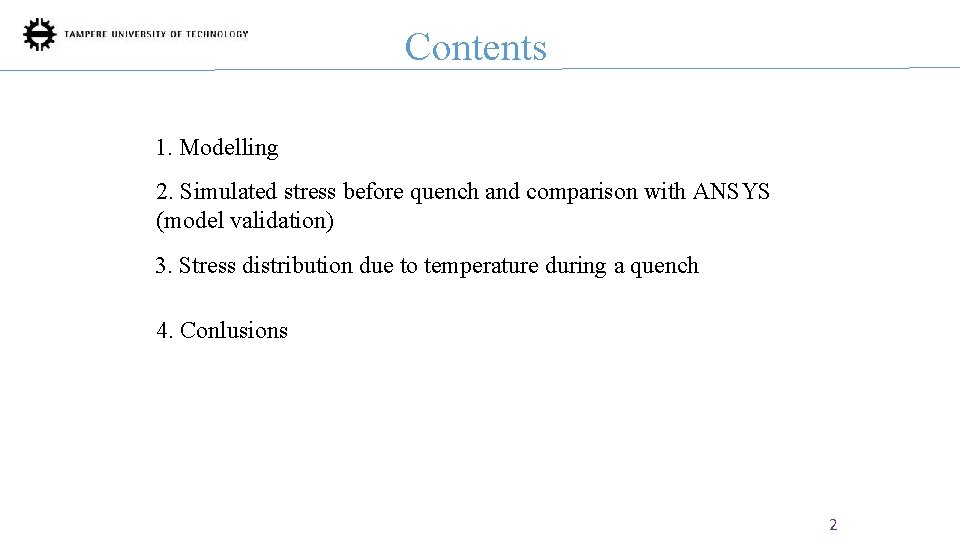 Contents 1. Modelling 2. Simulated stress before quench and comparison with ANSYS (model validation)