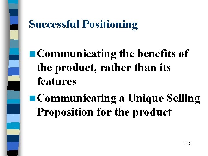 Successful Positioning n Communicating the benefits of the product, rather than its features n