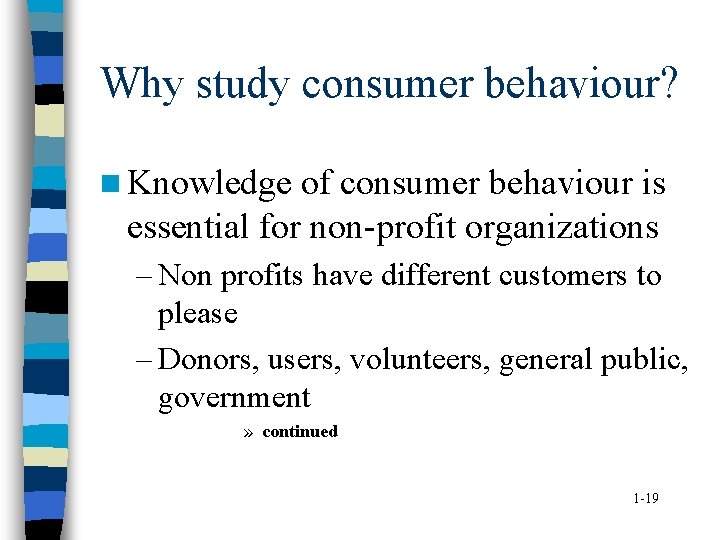 Why study consumer behaviour? n Knowledge of consumer behaviour is essential for non-profit organizations