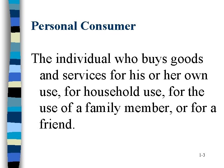 Personal Consumer The individual who buys goods and services for his or her own