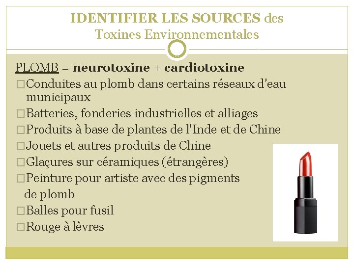 IDENTIFIER LES SOURCES des Toxines Environnementales PLOMB = neurotoxine + cardiotoxine �Conduites au plomb