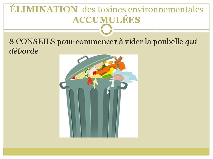 ÉLIMINATION des toxines environnementales ACCUMULÉES 8 CONSEILS pour commencer à vider la poubelle qui