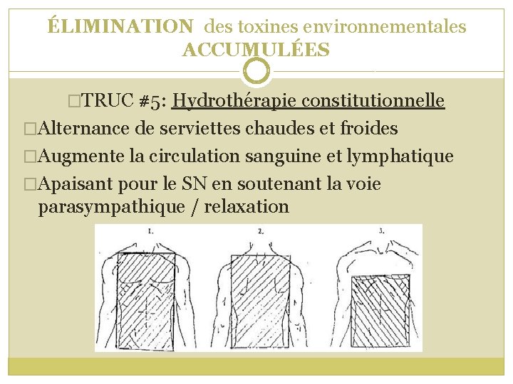 ÉLIMINATION des toxines environnementales ACCUMULÉES �TRUC #5: Hydrothérapie constitutionnelle �Alternance de serviettes chaudes et