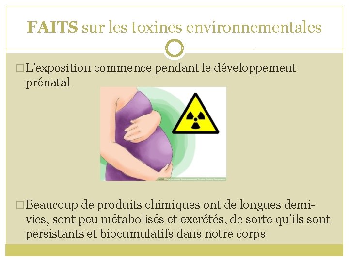 FAITS sur les toxines environnementales �L'exposition commence pendant le développement prénatal �Beaucoup de produits