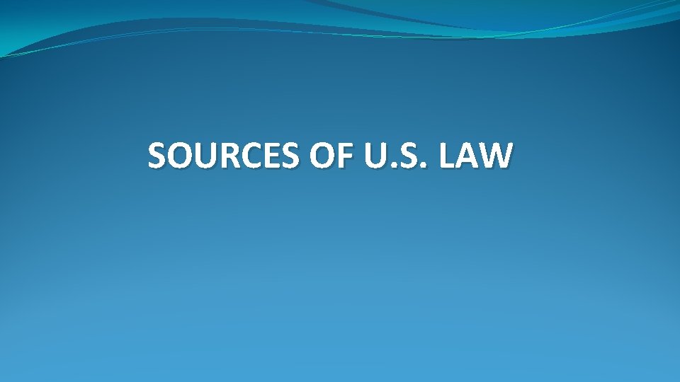 SOURCES OF U. S. LAW 