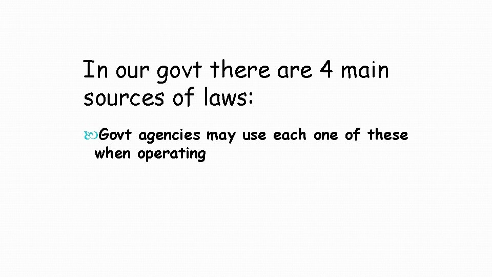 In our govt there are 4 main sources of laws: Govt agencies may use