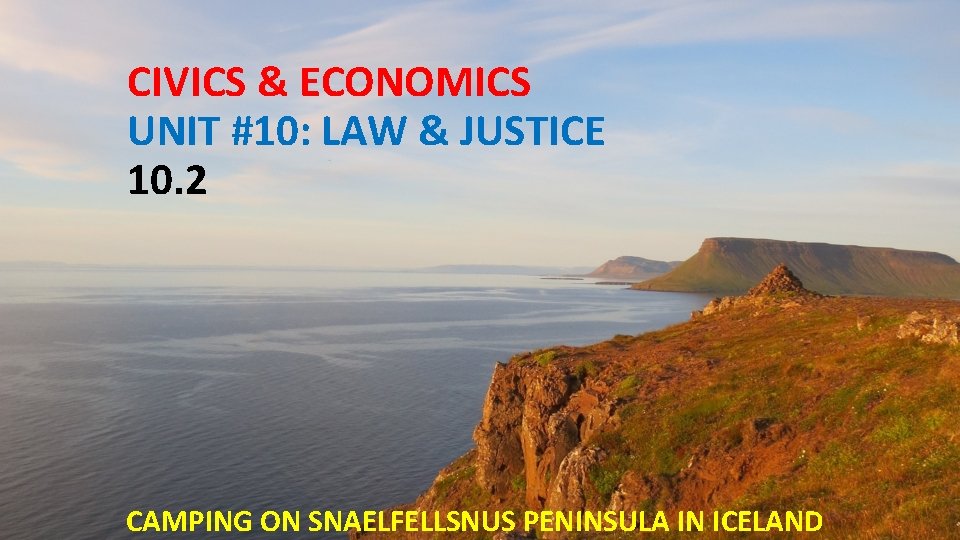 CIVICS & ECONOMICS UNIT #10: LAW & JUSTICE 10. 2 CAMPING ON SNAELFELLSNUS PENINSULA