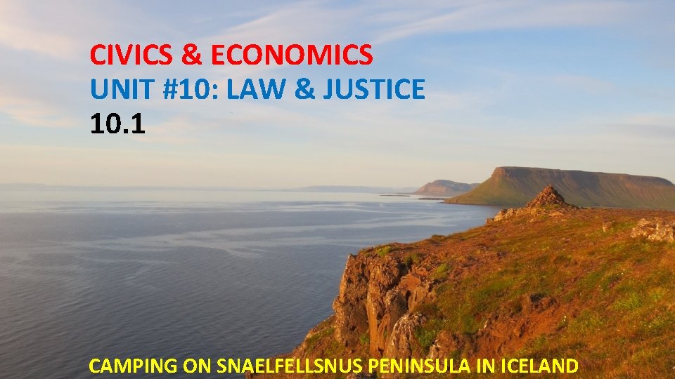 CIVICS & ECONOMICS UNIT #10: LAW & JUSTICE 10. 1 CAMPING ON SNAELFELLSNUS PENINSULA