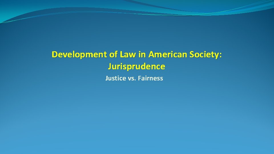 Development of Law in American Society: Jurisprudence Justice vs. Fairness 