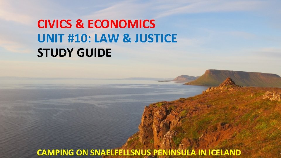 CIVICS & ECONOMICS UNIT #10: LAW & JUSTICE STUDY GUIDE CAMPING ON SNAELFELLSNUS PENINSULA
