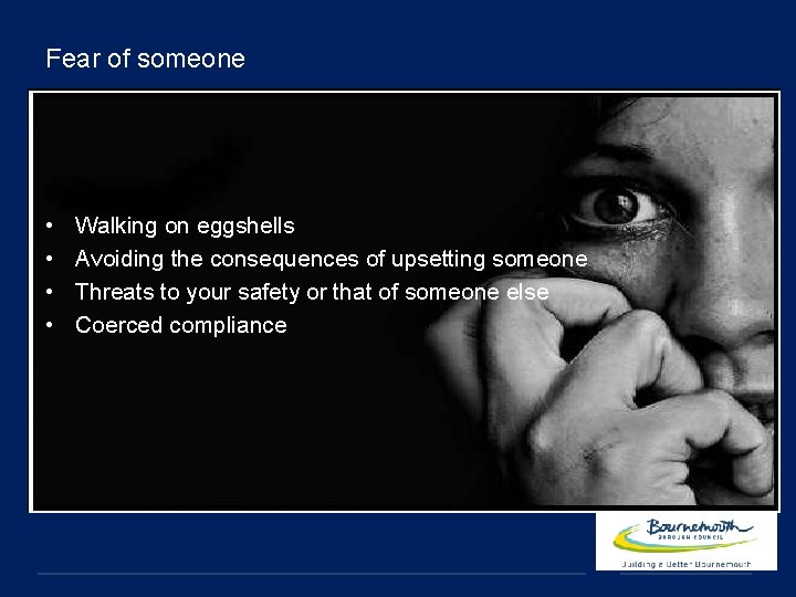 Fear of someone • • Walking on eggshells Avoiding the consequences of upsetting someone