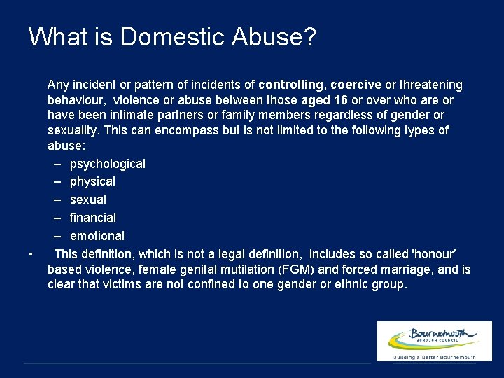 What is Domestic Abuse? • Any incident or pattern of incidents of controlling, coercive