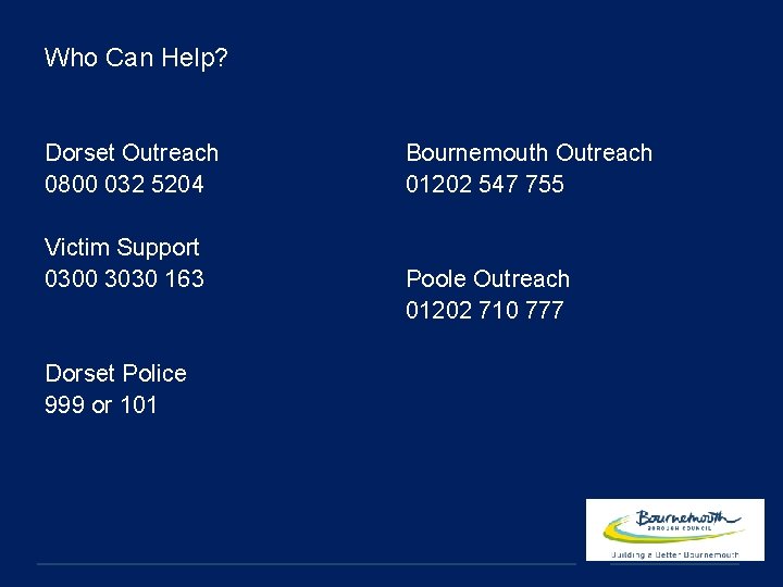 Who Can Help? Dorset Outreach 0800 032 5204 Victim Support 0300 3030 163 Dorset