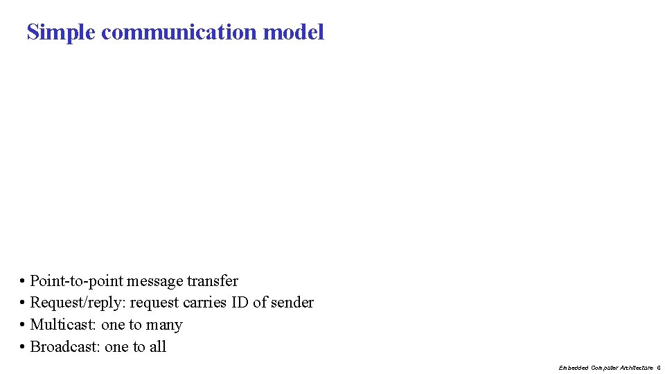 Simple communication model • Point-to-point message transfer • Request/reply: request carries ID of sender