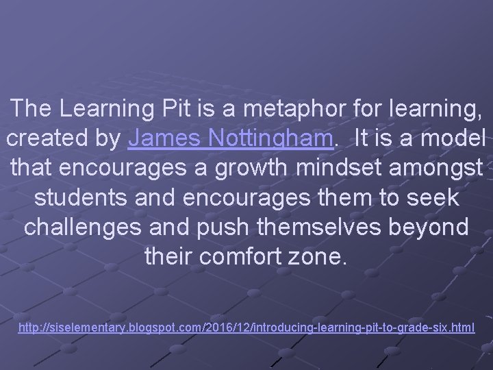 The Learning Pit is a metaphor for learning, created by James Nottingham. It is