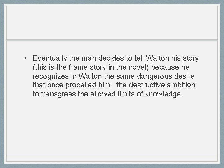  • Eventually the man decides to tell Walton his story (this is the