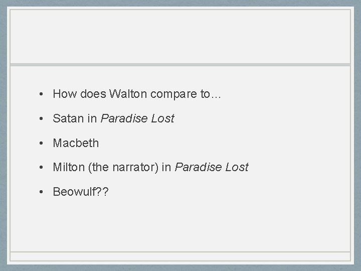  • How does Walton compare to… • Satan in Paradise Lost • Macbeth