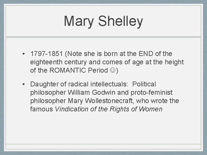 Mary Shelley • 1797 -1851 (Note she is born at the END of the
